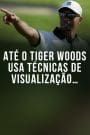 Até o Tiger Woods usa técnicas de visualização